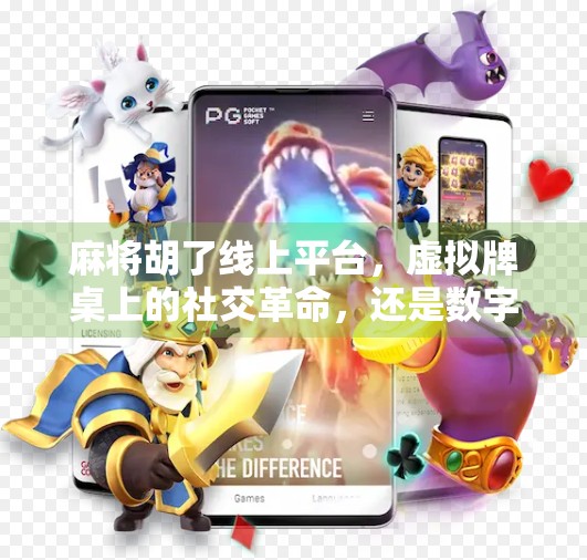 麻将胡了线上平台，虚拟牌桌上的社交革命，还是数字成瘾的新温床？