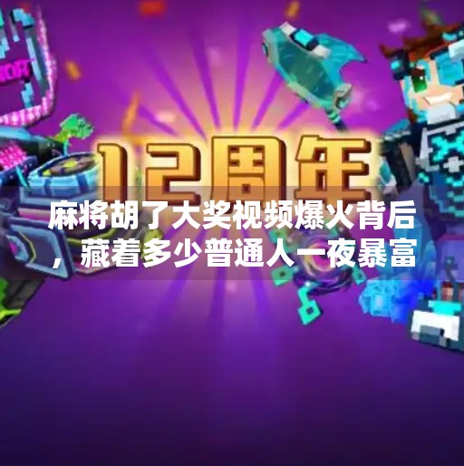 麻将胡了大奖视频爆火背后,藏着多少普通人一夜暴富的幻想? 麻将胡了大奖视频爆火背后,藏着多少普通人一夜暴富的幻想?