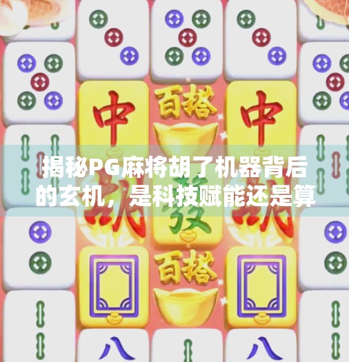 揭秘PG麻将胡了机器背后的玄机,是科技赋能还是算法操控? 揭秘PG麻将胡了机器背后的玄机,是科技赋能还是算法操控?