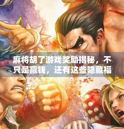 麻将胡了游戏奖励揭秘，不只是赢钱，还有这些隐藏福利你可能不知道！