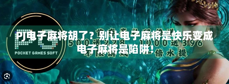PJ电子麻将胡了?别让电子麻将是快乐变成电子麻将是陷阱! PJ电子麻将胡了?别让电子麻将是快乐变成电子麻将是陷阱!