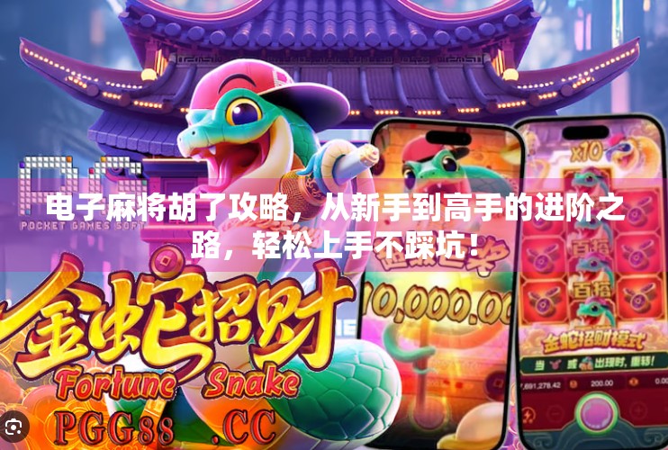 电子麻将胡了攻略,从新手到高手的进阶之路,轻松上手不踩坑! 电子麻将胡了攻略,从新手到高手的进阶之路,轻松上手不踩坑!