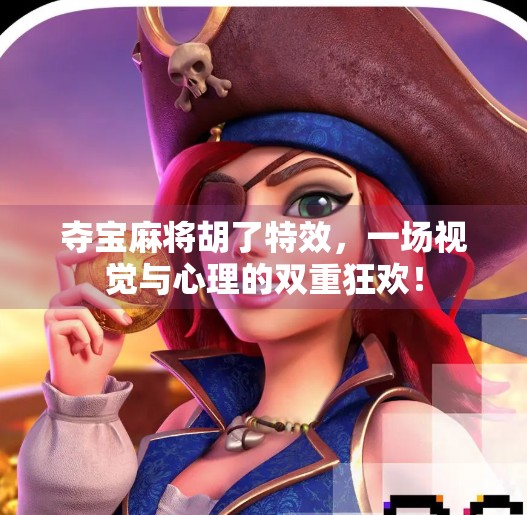 夺宝麻将胡了特效，一场视觉与心理的双重狂欢！