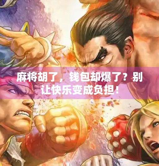 麻将胡了，钱包却爆了？别让快乐变成负担！