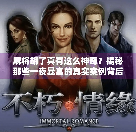 麻将胡了真有这么神奇?揭秘那些一夜暴富的真实案例背后的故事 麻将胡了真有这么神奇?揭秘那些一夜暴富的真实案例背后的故事