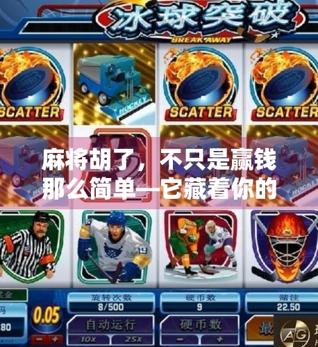 麻将胡了,不只是赢钱那么简单—它藏着你的人生密码 麻将胡了,不只是赢钱那么简单—它藏着你的人生密码