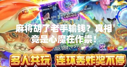 麻将胡了老手输钱?真相竟是心魔在作祟! 麻将胡了老手输钱?真相竟是心魔在作祟!