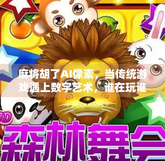 麻将胡了AI像素，当传统游戏遇上数字艺术，谁在玩谁？