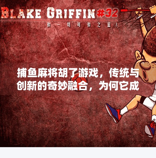 捕鱼麻将胡了游戏,传统与创新的奇妙融合,为何它成了年轻人的新宠? 捕鱼麻将胡了游戏,传统与创新的奇妙融合,为何它成了年轻人的新宠?