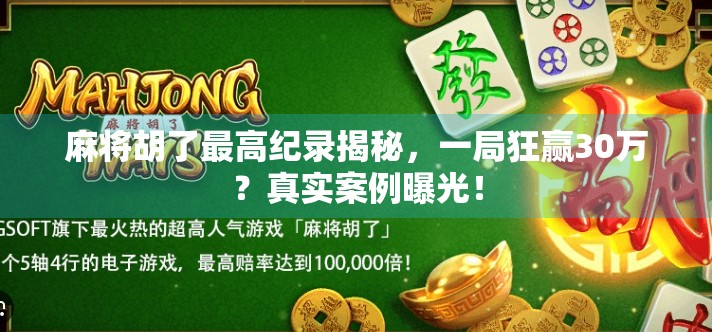 麻将胡了最高纪录揭秘,一局狂赢30万?真实案例曝光! 麻将胡了最高纪录揭秘,一局狂赢30万?真实案例曝光!