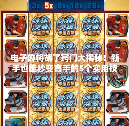 电子麻将胡了窍门大揭秘!新手也能秒变高手的5个实用技巧! 电子麻将胡了窍门大揭秘!新手也能秒变高手的5个实用技巧!