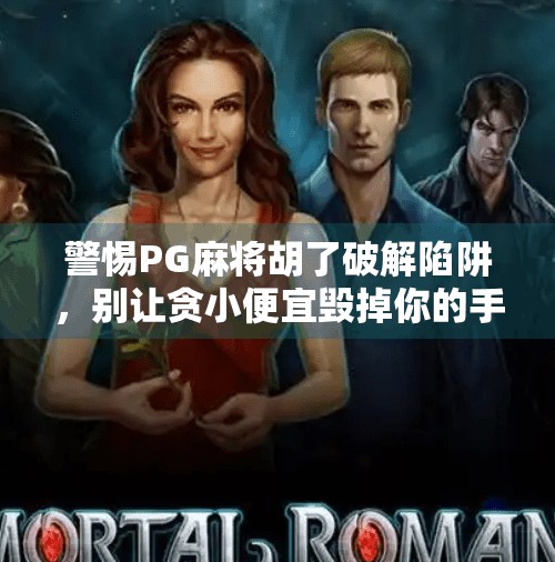 警惕PG麻将胡了破解陷阱,别让贪小便宜毁掉你的手机安全! 警惕PG麻将胡了破解陷阱,别让贪小便宜毁掉你的手机安全!