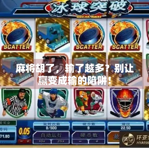 麻将胡了,输了越多?别让赢变成输的陷阱! 麻将胡了,输了越多?别让赢变成输的陷阱!