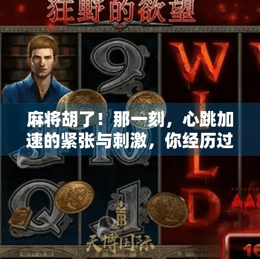 麻将胡了！那一刻，心跳加速的紧张与刺激，你经历过吗？