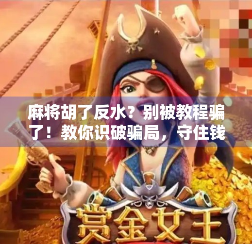 麻将胡了反水?别被教程骗了!教你识破骗局,守住钱包! 麻将胡了反水?别被教程骗了!教你识破骗局,守住钱包!