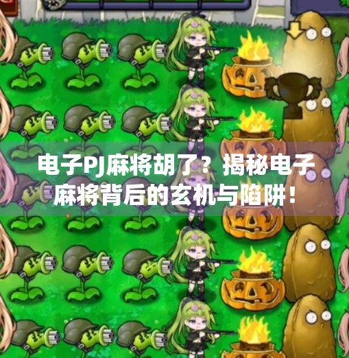 电子PJ麻将胡了?揭秘电子麻将背后的玄机与陷阱! 电子PJ麻将胡了?揭秘电子麻将背后的玄机与陷阱!