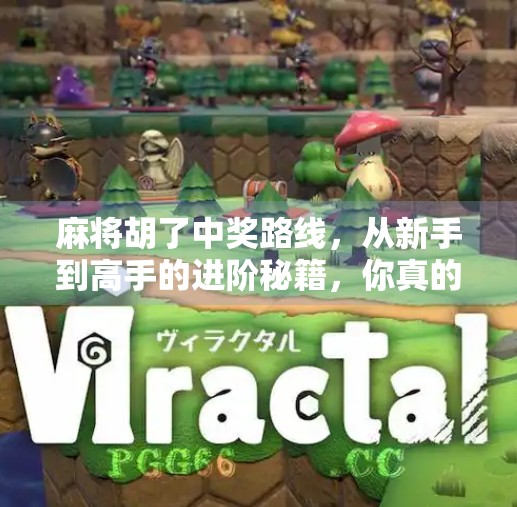 麻将胡了中奖路线,从新手到高手的进阶秘籍,你真的懂吗? 麻将胡了中奖路线,从新手到高手的进阶秘籍,你真的懂吗?