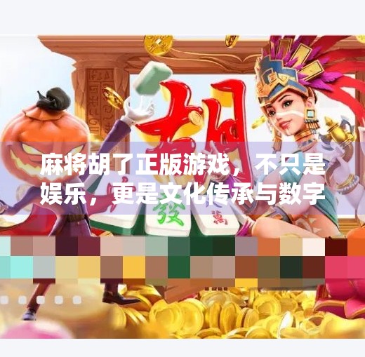 麻将胡了正版游戏,不只是娱乐,更是文化传承与数字时代的完美融合 麻将胡了正版游戏,不只是娱乐,更是文化传承与数字时代的完美融合