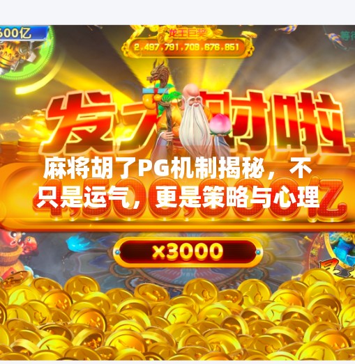 麻将胡了PG机制揭秘,不只是运气,更是策略与心理的博弈 麻将胡了PG机制揭秘,不只是运气,更是策略与心理的博弈
