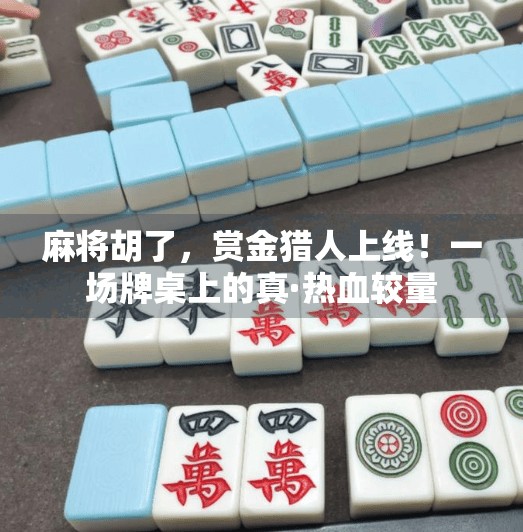 麻将胡了，赏金猎人上线！一场牌桌上的真·热血较量