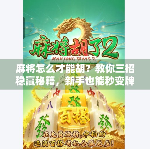 麻将怎么才能胡?教你三招稳赢秘籍,新手也能秒变牌神! 麻将怎么才能胡?教你三招稳赢秘籍,新手也能秒变牌神!