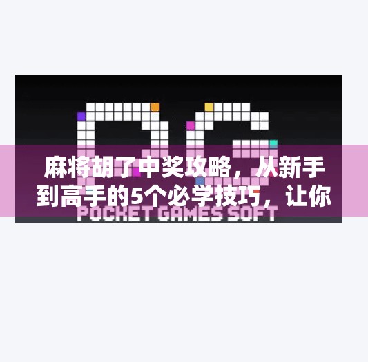 麻将胡了中奖攻略,从新手到高手的5个必学技巧,让你赢麻了! 麻将胡了中奖攻略,从新手到高手的5个必学技巧,让你赢麻了!