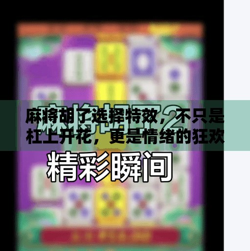 麻将胡了选择特效，不只是杠上开花，更是情绪的狂欢现场！
