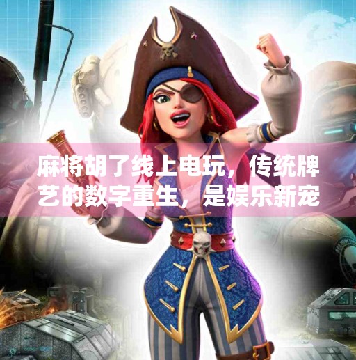 麻将胡了线上电玩,传统牌艺的数字重生,是娱乐新宠还是成瘾陷阱? 麻将胡了线上电玩,传统牌艺的数字重生,是娱乐新宠还是成瘾陷阱?