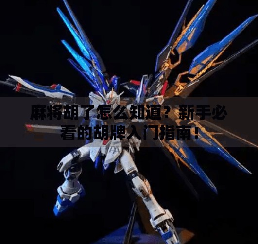 麻将胡了怎么知道？新手必看的胡牌入门指南！