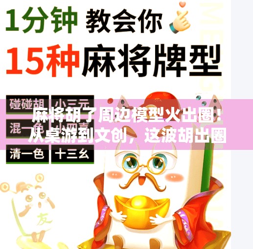 麻将胡了周边模型火出圈!从桌游到文创,这波胡出圈的创意你跟上了吗? 麻将胡了周边模型火出圈!从桌游到文创,这波胡出圈的创意你跟上了吗?