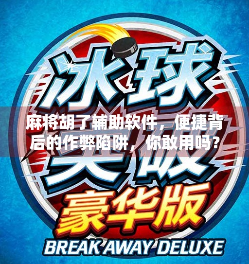 麻将胡了辅助软件，便捷背后的作弊陷阱，你敢用吗？