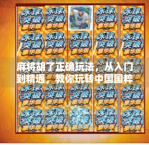 麻将胡了正确玩法,从入门到精通,教你玩转中国国粹! 麻将胡了正确玩法,从入门到精通,教你玩转中国国粹!