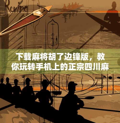 下载麻将胡了边锋版,教你玩转手机上的正宗四川麻将! 下载麻将胡了边锋版,教你玩转手机上的正宗四川麻将!