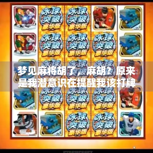 梦见麻将胡了,麻胡?原来是我潜意识在提醒我该打牌人生了! 梦见麻将胡了,麻胡?原来是我潜意识在提醒我该打牌人生了!