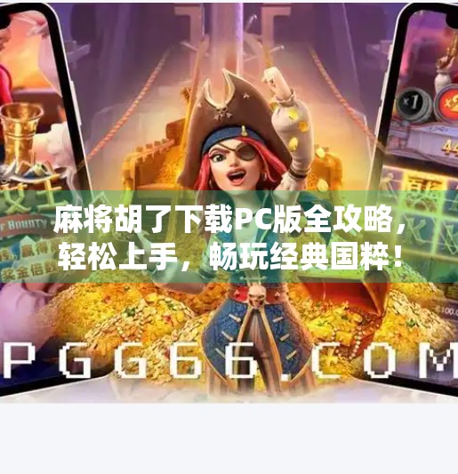 麻将胡了下载PC版全攻略，轻松上手，畅玩经典国粹！