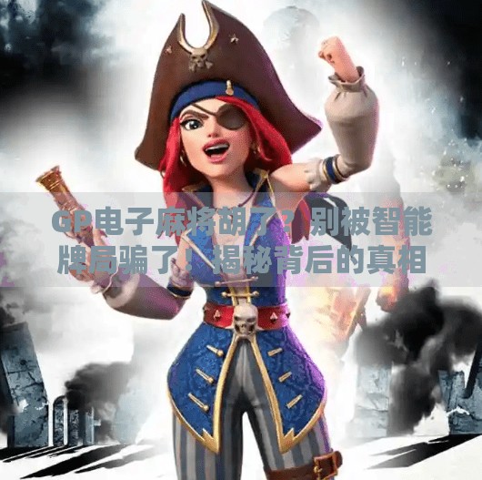 GP电子麻将胡了?别被智能牌局骗了!揭秘背后的真相与风险 GP电子麻将胡了?别被智能牌局骗了!揭秘背后的真相与风险