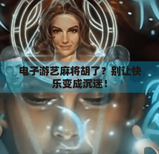 电子游艺麻将胡了？别让快乐变成沉迷！