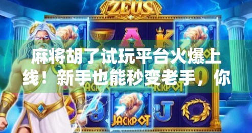 麻将胡了试玩平台火爆上线！新手也能秒变老手，你还在等什么？