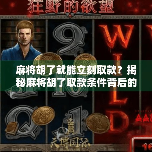 麻将胡了就能立刻取款?揭秘麻将胡了取款条件背后的真相与陷阱! 麻将胡了就能立刻取款?揭秘麻将胡了取款条件背后的真相与陷阱!