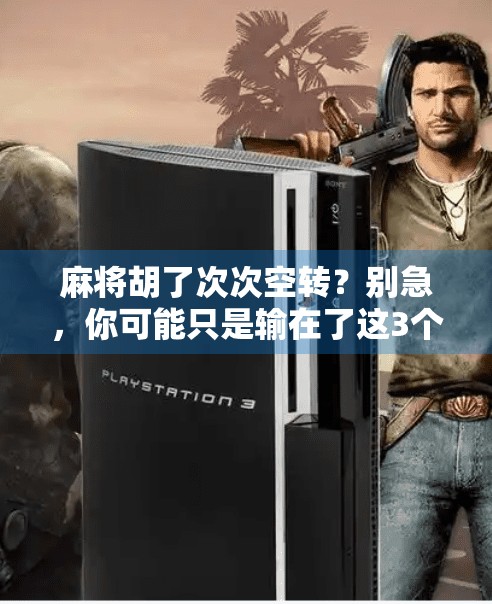 麻将胡了次次空转？别急，你可能只是输在了这3个细节上！