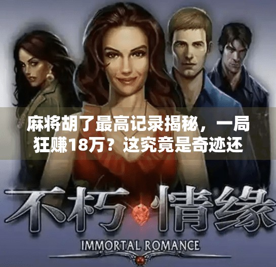 麻将胡了最高记录揭秘，一局狂赚18万？这究竟是奇迹还是骗局？