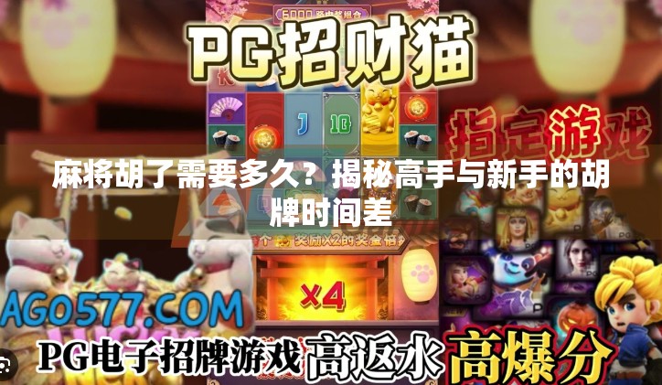 麻将胡了需要多久？揭秘高手与新手的胡牌时间差