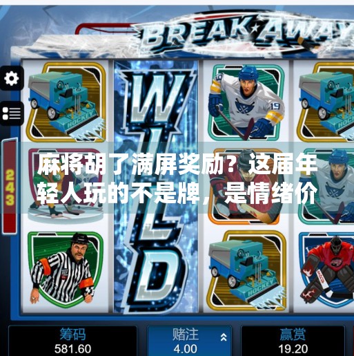 麻将胡了满屏奖励？这届年轻人玩的不是牌，是情绪价值！