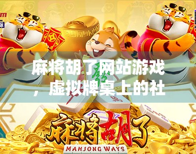 麻将胡了网站游戏,虚拟牌桌上的社交狂欢与成瘾陷阱 麻将胡了网站游戏,虚拟牌桌上的社交狂欢与成瘾陷阱