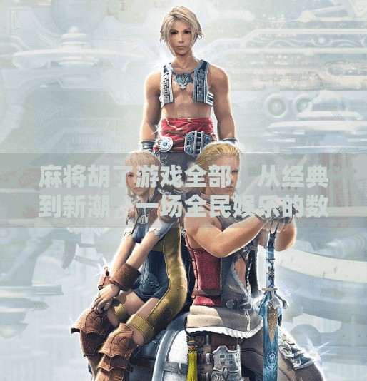 麻将胡了游戏全部，从经典到新潮，一场全民娱乐的数字革命