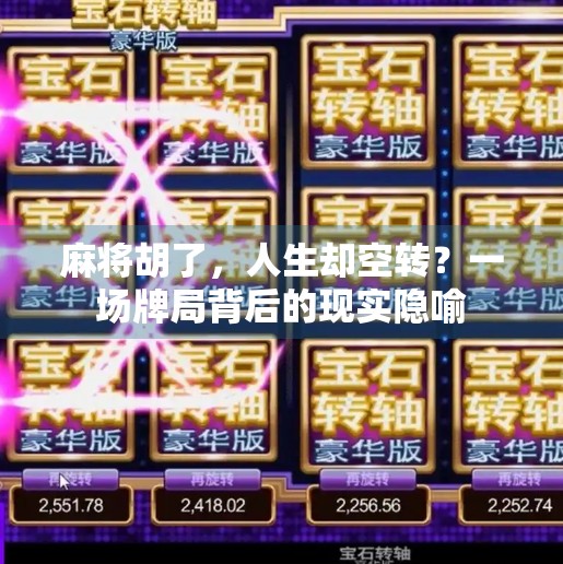 麻将胡了，人生却空转？一场牌局背后的现实隐喻