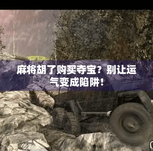 麻将胡了购买夺宝?别让运气变成陷阱! 麻将胡了购买夺宝?别让运气变成陷阱!