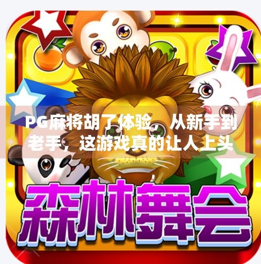 PG麻将胡了体验,从新手到老手,这游戏真的让人上头! PG麻将胡了体验,从新手到老手,这游戏真的让人上头!