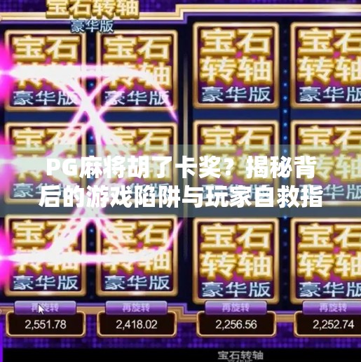 PG麻将胡了卡奖?揭秘背后的游戏陷阱与玩家自救指南 PG麻将胡了卡奖?揭秘背后的游戏陷阱与玩家自救指南