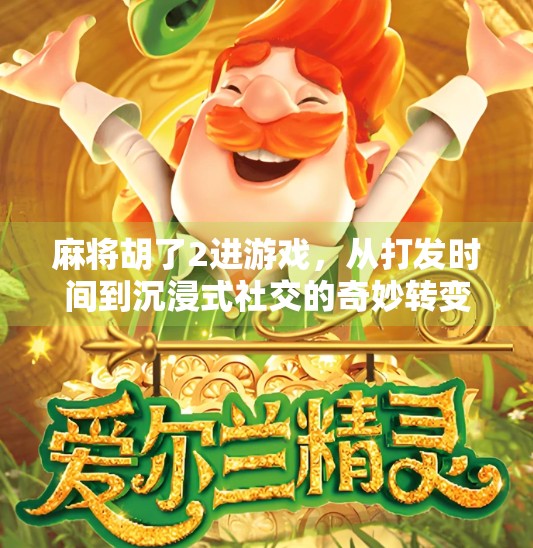 麻将胡了2进游戏，从打发时间到沉浸式社交的奇妙转变